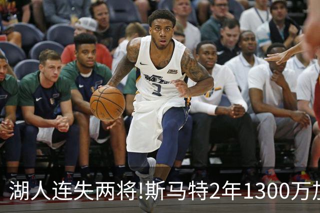 湖人连失两将!斯马特2年1300万加盟火箭 肯纳德签太阳