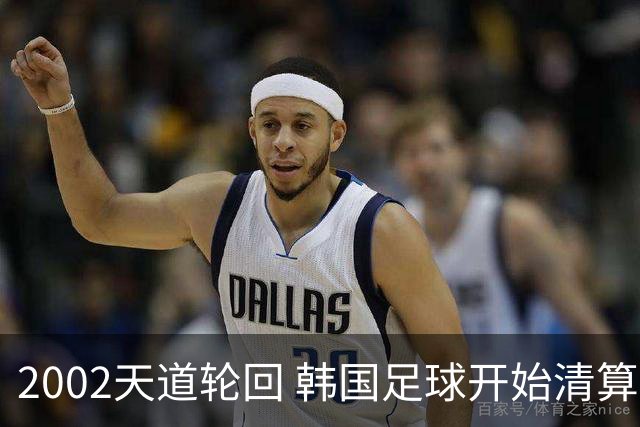 2002天道轮回 韩国足球开始清算千古罪人